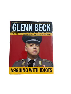 Arguing with Idiots : How to Stop Small Minds and Big Government by Glenn...
