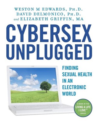 Cybersex Unplugged: Finding Sexual Health in an Electronic World (Living a L...