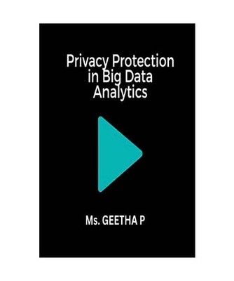 Privacy Protection in Big Data Analytics, Ms. GEETHA P.