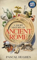 A Short History Of Ancient Rome Pascal Hughes