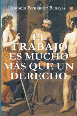 El Trabajo Es Mucho Ms Que Un Derecho by Antonio Fern?ndez Benayas Paperback Boo