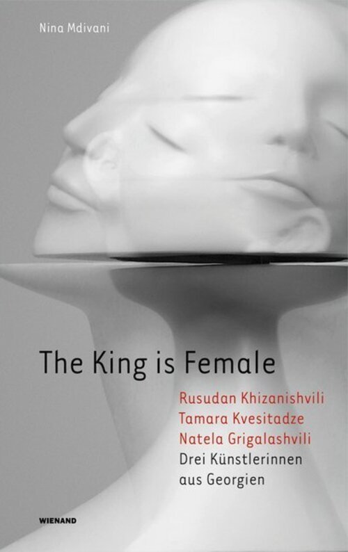 The King Is Female. Rusudan Khizanishvili, Tamara Kvesitadze, Natela