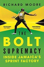 The Bolt Supremacy: Inside Jamaica’s Sprint Factory - Moore, Richard