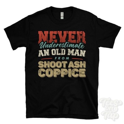 NEVER UNDERESTIMATE AN OLD MAN FROM SHOOT ASH COPPICE T-SHIRT funny xmas gift