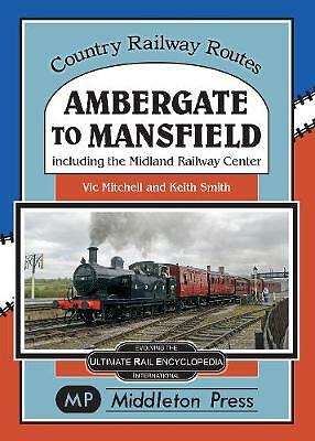 Ambergate To Mansfield: Including The Midland Railway Centre. by Vic Mitchell...