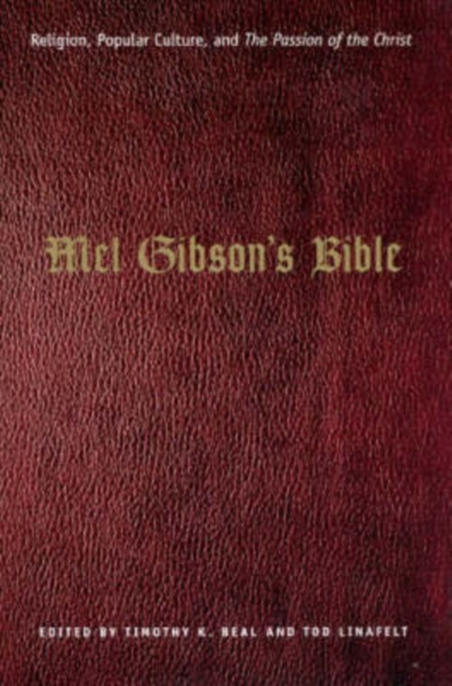 Mel Gibson's Bible : Religion, Popular Culture, and the Passion o