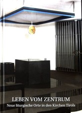 Leben vom Zentrum : neue liturgische Orte in den Kirchen Tirols ; Festschrift fü
