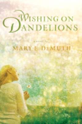 Wishing on Dandelions: A Maranatha Novel by Mary E DeMuth: Used
