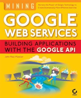 Mining Google Web Services: Building Applications with the Google API by Muelle