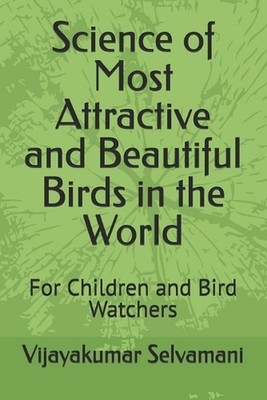 Science of Most Attractive and Beautiful Birds in the World: For Children and Bi