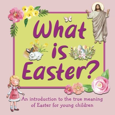What Is Easter?: An Introduction to the True Meaning of Easter for Young Childre