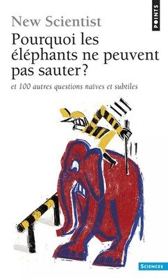 Pourquoi les éléphants ne peuvent pas sauter ?: Et 100 autres questions naïves e
