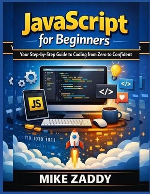 JavaScript for Beginners: Your Step-by-Step Guide to Coding from Zero to Confide