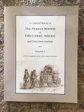 A CULTURAL HISTORY OF THE PIONEER WOMEN OF GILA COUNTY, ARIZONA Vol. 1 2002 1st