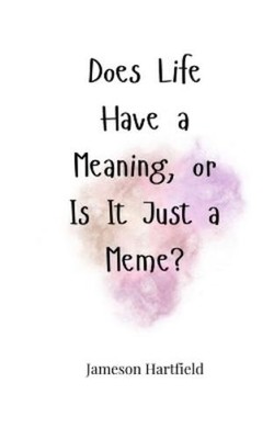 Jameson Hartfield Does Life Have a Meaning, or Is It Just a Meme? (Taschenbuch)