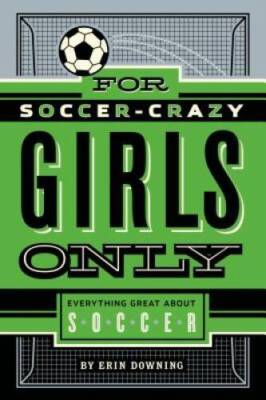 For Soccer-Crazy Girls Only: Everything Great about Soccer - Hardcover - GOOD