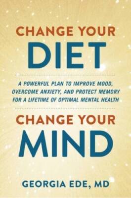 Change Your Diet, Change Your Mind: A Powerful Plan to Improve Mood, Over - GOOD