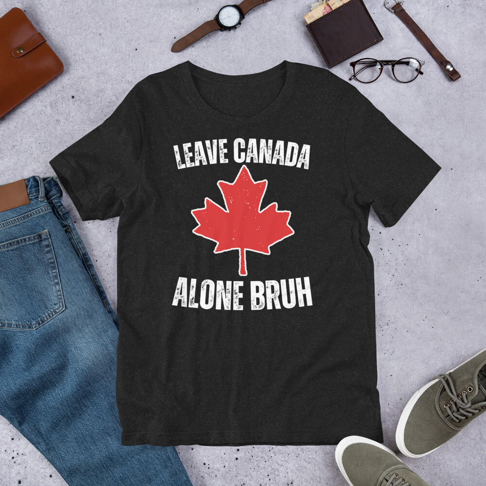 Leave Canada Alone Bruh Funny Canadian Tariffs Pro Canada T-Shirt