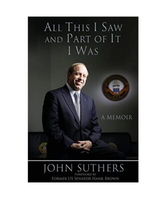 All This I Saw, and Part of It I Was: A Memoir, John Suthers