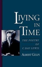 Living in Time: The Poetry of C. Day Lewis by...