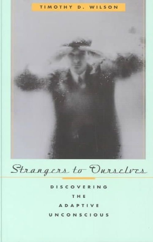 Strangers to Ourselves: Discovering the Adaptive Unconscious by Timothy D....
