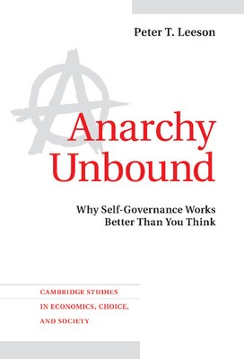 Anarchy Unbound Why Self-Governance Works Better Than You Think Leeson Hardback