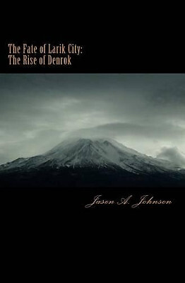 The Fate of Larik City: The Rise of Denrok By Jason A Johnson - New Copy - 97...