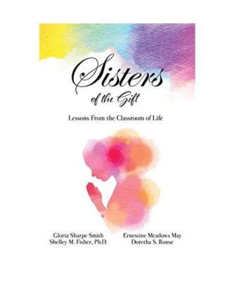 Sisters of the Gift: by Gloria Sharpe Smith, Shelley M. Fisher, Ph.D., Ernestine