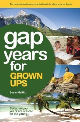 Gap Years for Grown Ups: Because gap years are wasted on the you