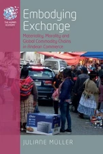 Embodying Exchange: Materiality, Morality and Global Commodity Chains in Andean