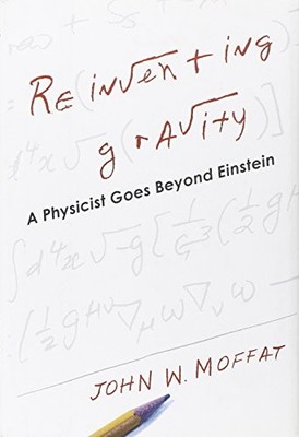 Reinventing Gravity: A Physicist Goes Beyond Einstein by Moffat, John W.