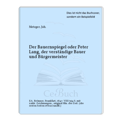 Metzger, Joh.: Der Bauernspiegel oder Peter Lang, der verständige Bauer und ...