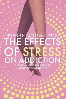 The Effects of Stress on Addiction: A Consumer Engagement Approach Handbook by S