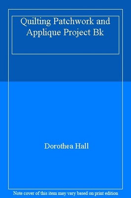 Quilting Patchwork and Applique Project Bk,Dorothea Hall