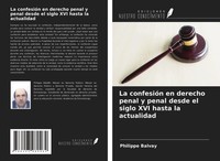 Philippe Balvay | La ConfesióN En Derecho Penal Y Penal Desde El Siglo Xvi...