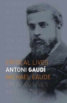 Antoni Gaudí (Critical Lives) by Eaude, Michael [Paperback, 224 pages]