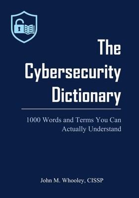 The Cybersecurity Dictionary: 1000 Words and Terms You Can Actually Understand