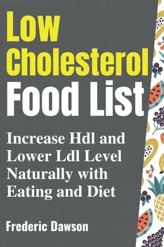 Low Cholesterol Food List: Increase Hdl and Lower Ldl Level Naturally with Eatin