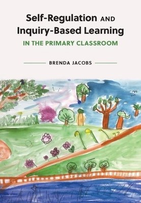 Self-Regulation and Inquiry-Based Learning in the Primary Cla... - 9781773383224