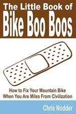 The Little Book Of Bike Boo Boos - How To Fix Your Mountain Bike