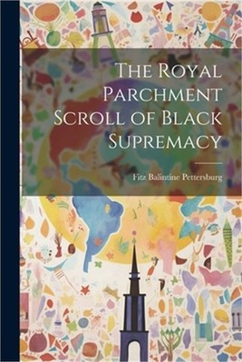 The Royal Parchment Scroll of Black Supremacy (Paperback or Softback)