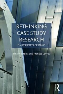 Rethinking Case Study Research: A Comparative Approach by Lesley Bartlett: New