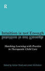Intuition is Not Enough: Matching Learning with Practices in Therapeutic Child Care by Taylor & Francis Ltd (Paperback, 1998)