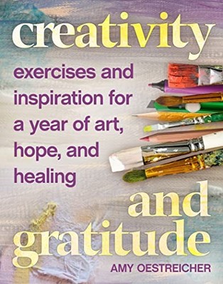 Creativity and Gratitude: Exercises and Inspiration for a Year of Art, Hope,...
