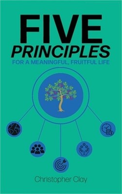 Five Principles: For a Meaningful, Fruitful Life (Hardback or Cased Book)