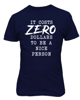 It Costs Zero Dollars To Be A Nice Person Motivational Unisex Tee Tshirt