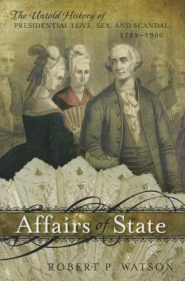 Affairs of State: The Untold History of Presidential Love, Sex, and Scandal,...