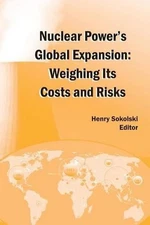 Nuclear Power's Global Expansion: Weighing Its Costs and Risks by Henry D. Sokol