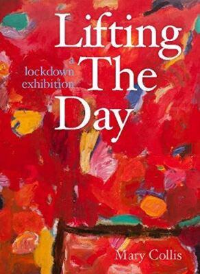 Lifting the Day: A Lockdown Exhibition by Mary Collis (2021)