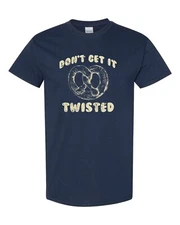 Don't Get It Twisted Pretzel Funny Men's Tee Shirt 1516